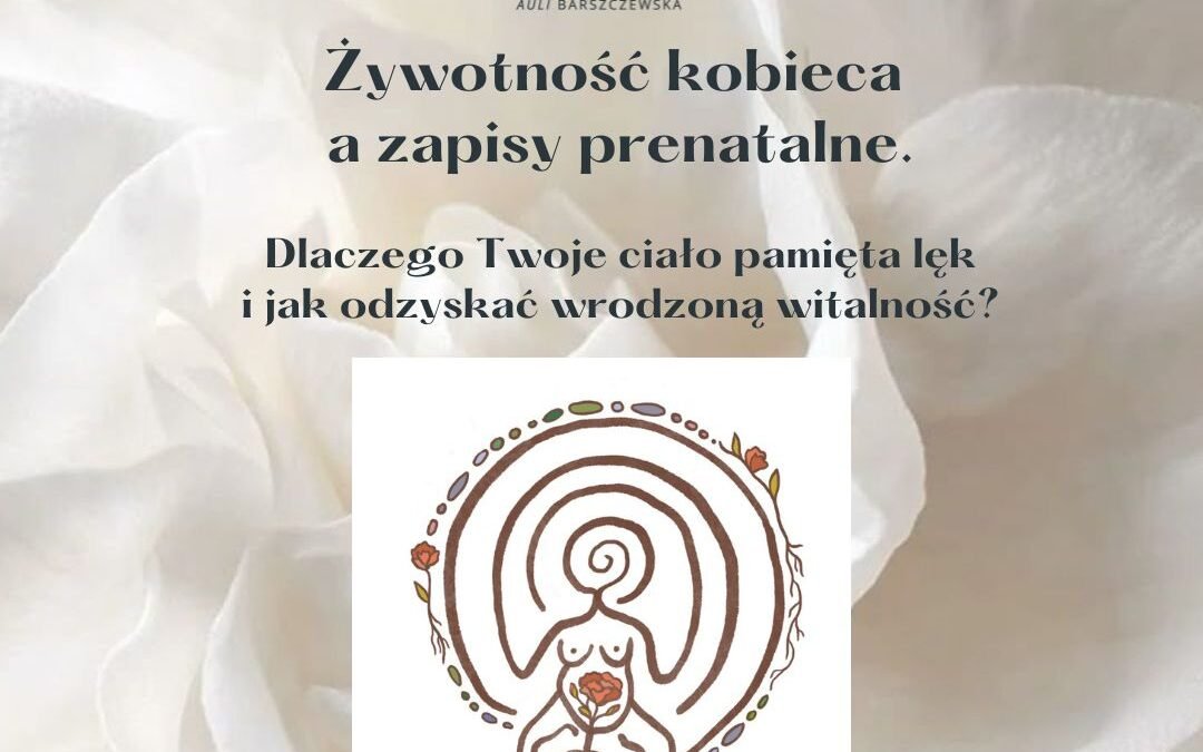 Żywotność kobieca a&nbsp;zapisy prenatalne. Dlaczego Twoje&nbsp;ciało pamięta lęk i&nbsp;jak odzyskać wrodzoną witalność?
